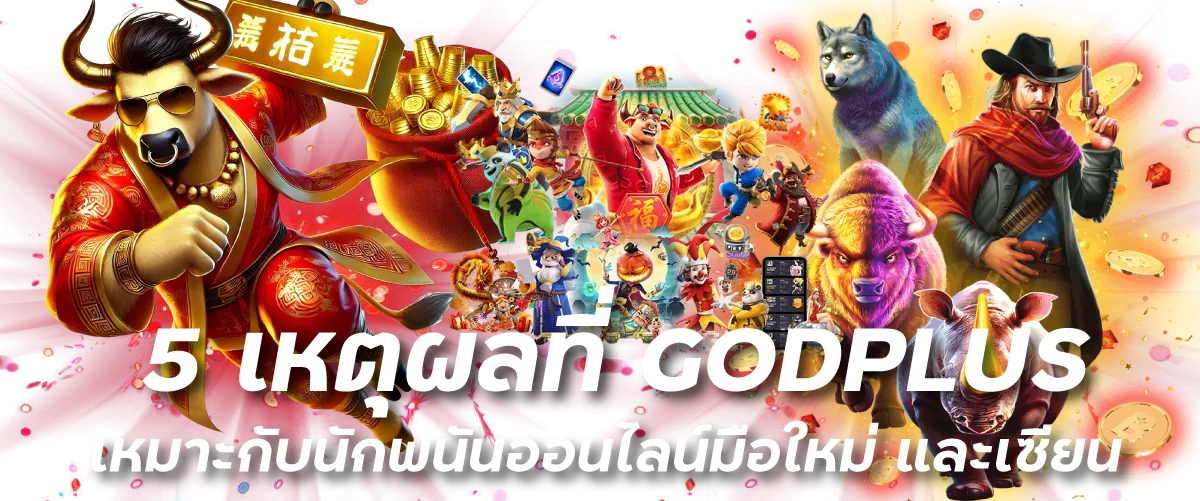 5 เหตุผลที่ GODPLUS เหมาะกับนักพนันออนไลน์มือใหม่ และเซียน